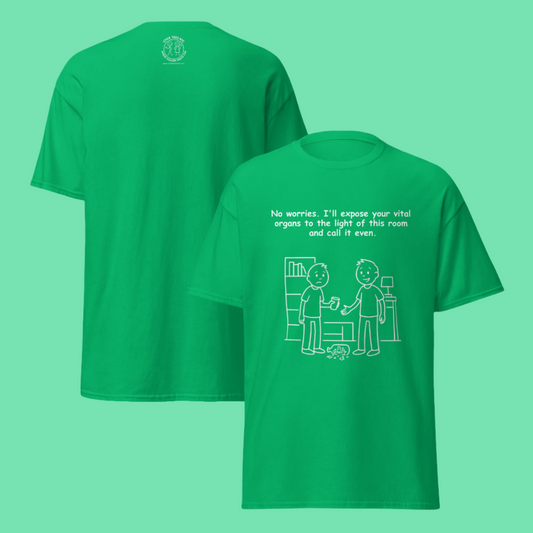 Funny men's sarcastic dark humor novelty tee, casual streetwear  graphic t-shirt showing the front and back view, featuring two men in a room line art illustration. Perfect as a funny dark comedy joke or sarcastic passive-aggressive gift for friends, with the quote: "No worries. I'll expose your vital organs to the light of this room and call it even."