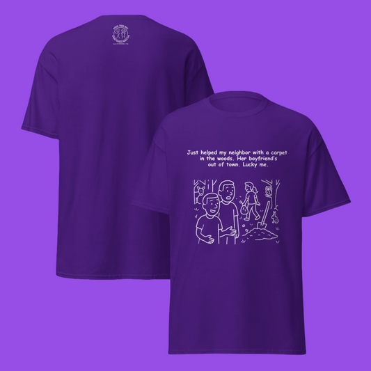 Funny men's sarcastic dark humor true crime novelty tee, casual streetwear  graphic t-shirt showing the front and back view, featuring a suspicious woods line art illustration. Perfect as a funny neighbor joke or witty dark comedy gift for friends, with the quote: "Just helped my neighbor with a carpet in the woods. Her boyfriend's out of town. Lucky me."