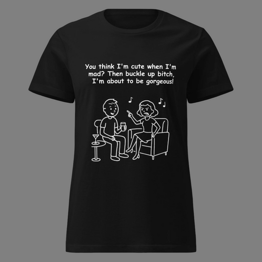 Funny women's sarcastic relationship attitude humor novelty tee, casual streetwear  graphic t-shirt featuring an angry woman yelling on a couch with a smiling man line art illustration. Perfect as a funny girlfriend attitude joke or sarcastic gift for friends, with the quote: "You think I'm cute when I'm mad? Then buckle up bitch, I'm about to be gorgeous!"